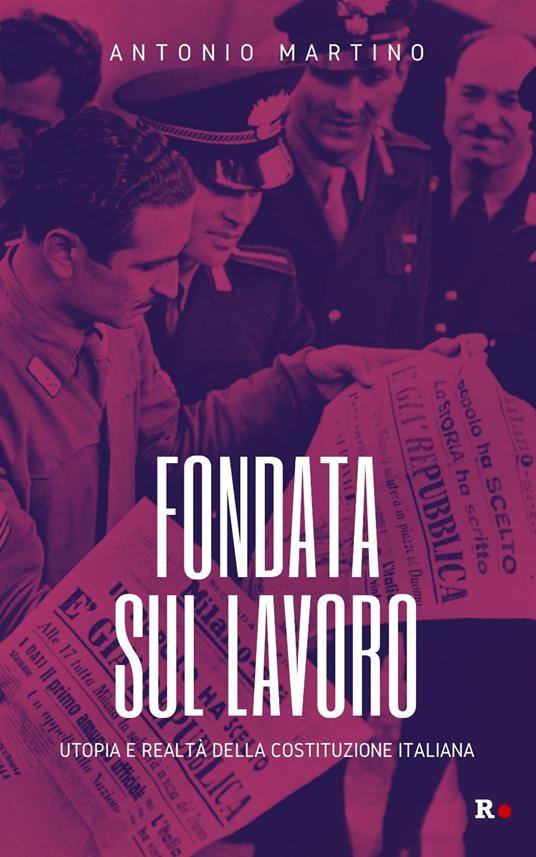 Fondata sul lavoro. Utopia e realtà della Costituzione italiana - Antonio Martino - copertina
