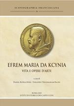 Efrem Maria da Kcynia. Vita e opere d’arte. Ediz. illustrata
