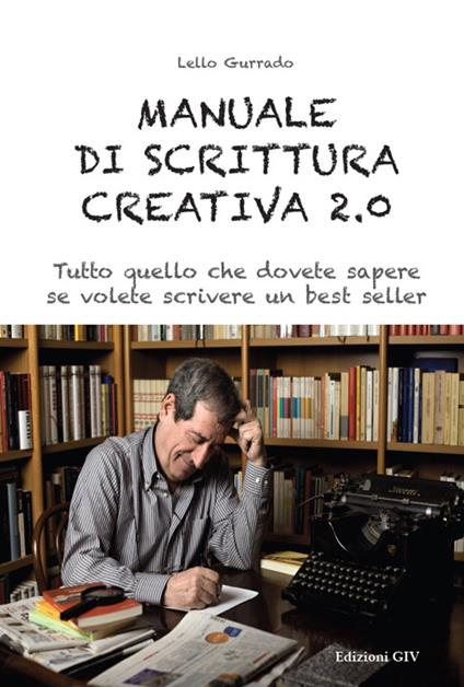 Manuale di scrittura creativa 2.0. Tutto quello che dovete sapere se volete scrivere un best seller - Lello Gurrado - copertina