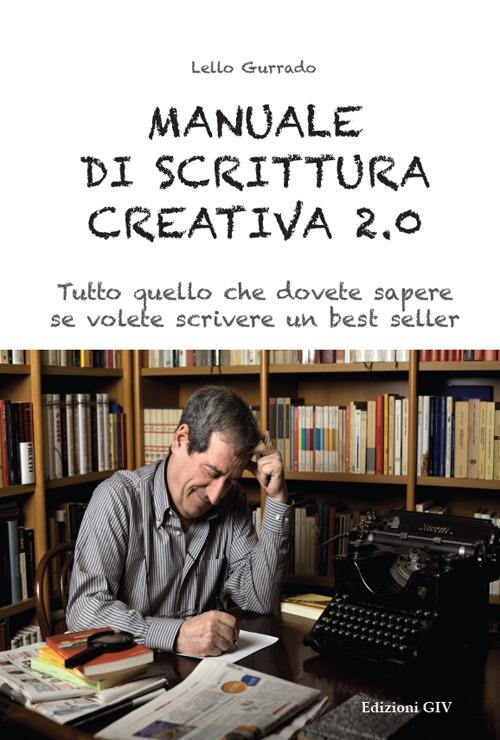 Manuale di scrittura creativa 2.0. Tutto quello che dovete sapere se volete scrivere un best seller - Lello Gurrado - copertina