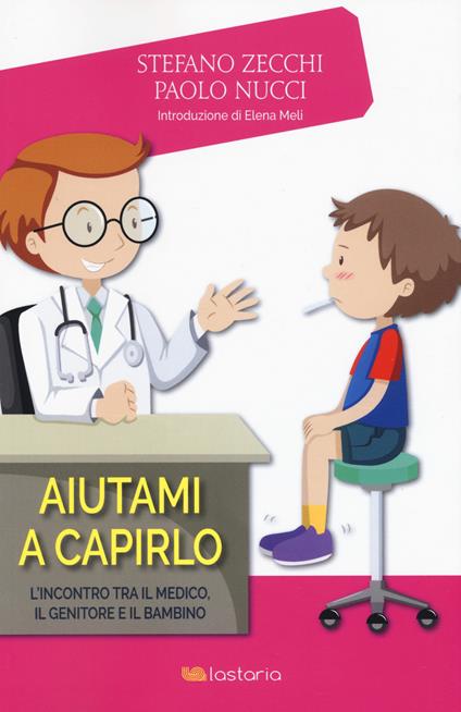 Aiutami a capirlo. L’incontro tra il medico, il genitore e il bambino - Stefano Zecchi,Paolo Nucci - copertina