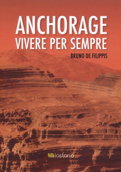 Anchorage. Vivere per sempre - Bruno De Filippis - copertina