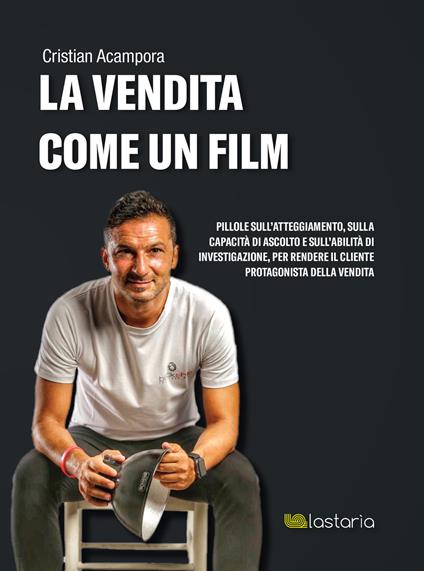 La vendita come un film. Pillole sull'atteggiamento, sulla capacità di ascolto e sull'abilità di investigazione, per rendere il cliente protagonista della vendita - Cristian Acampora - ebook