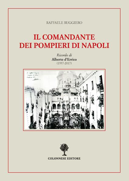 Il comandante dei pompieri di Napoli. Ricordo di Alberto D'Errico (1937-2017) - Raffaele Ruggiero - copertina