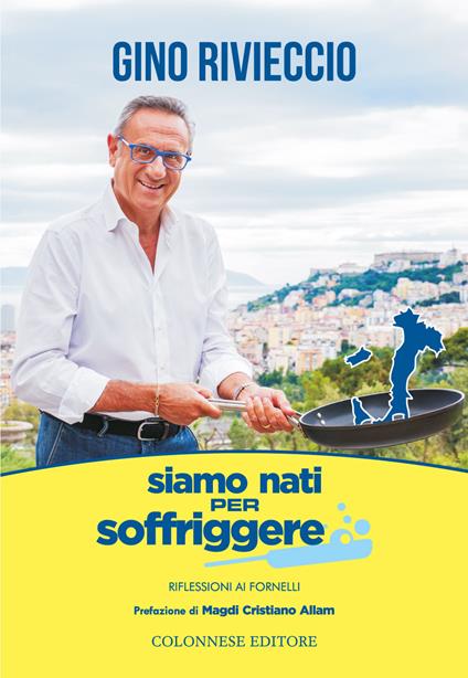 Siamo nati per soffriggere. Riflessioni ai fornelli - Gino Rivieccio - copertina