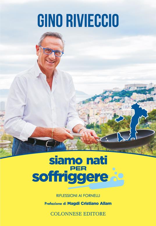 Siamo nati per soffriggere. Riflessioni ai fornelli - Gino Rivieccio - copertina