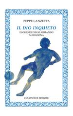 Il dio inquieto. Elogio di Diego Armando Maradona