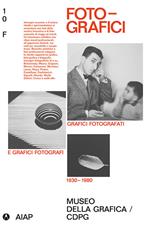 Foto-grafici. Grafici fotografati e grafici fotografi 1930-1980. Ediz. illustrata