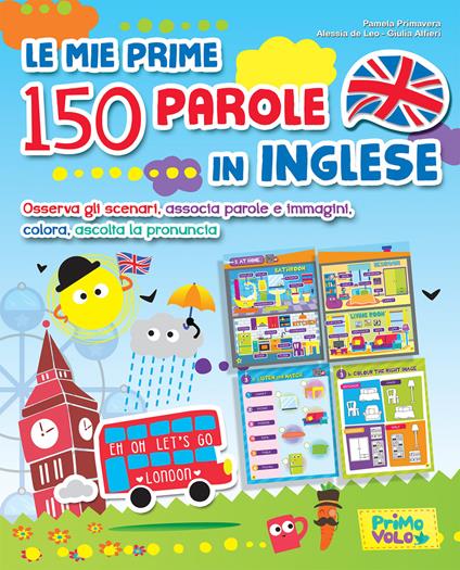 Le mie prime 150 parole in inglese. Osserva gli scenari, associa parole e immagini, colora, ascolta la pronuncia. Ediz. a colori - Pamela Primavera,Alessia De Leo,Giulia Alfieri - copertina