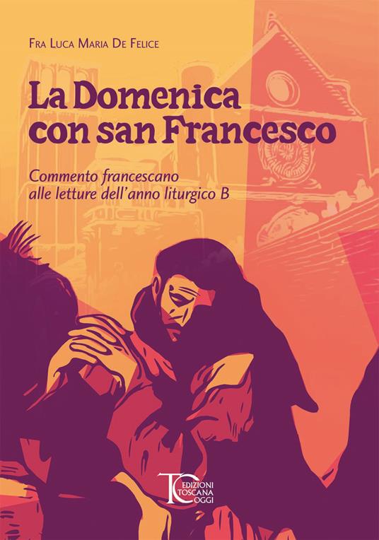 La domenica con san Francesco. Commento francescano alle letture dell'anno liturgico B - Luca Maria De Felice - copertina