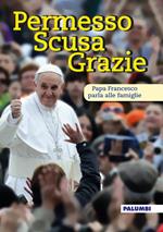 Permesso scusa grazie. Papa Francesco parla alle famiglie