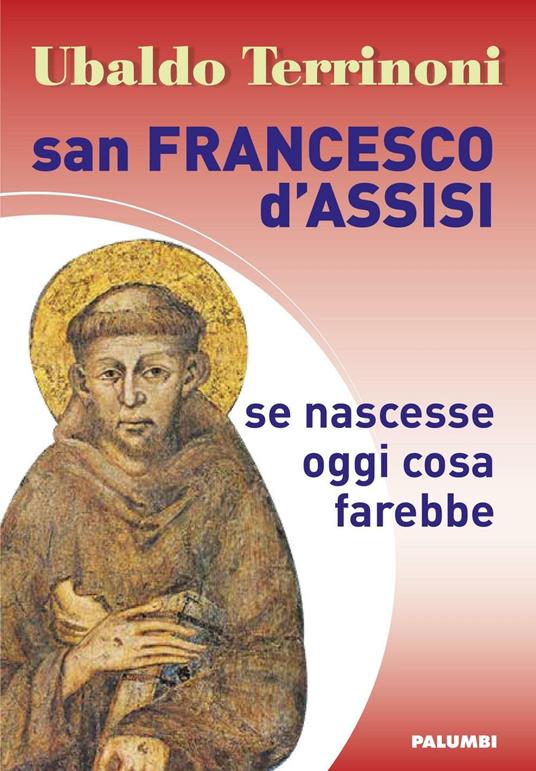 San Francesco d'Assisi. Se nascesse oggi cosa farebbe - Ubaldo Terrinoni - copertina