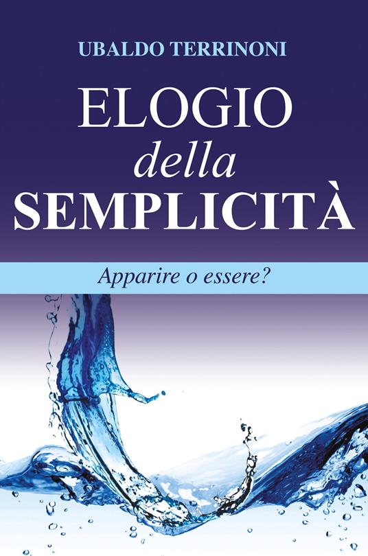 Elogio della semplicità. Apparire o essere? - Ubaldo Terrinoni - copertina