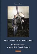 Ten. Pilota Giovanni Strata. Duelli nell'azzurro al tempo della Grande Guerra