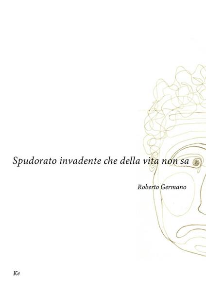 Spudorato invadente che della vita non sa - Roberto Germano - copertina
