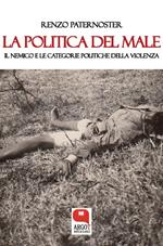 La politica del male. Il nemico e le categorie politiche della violenza