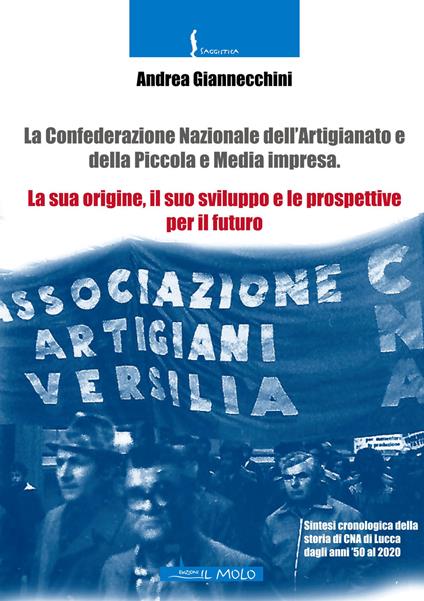 La Confederazione Nazionale dell'Artigianato e della piccola e media impresa. La sua origine, il suo sviluppo e le prospettive per il futuro - Andrea Giannecchini - copertina