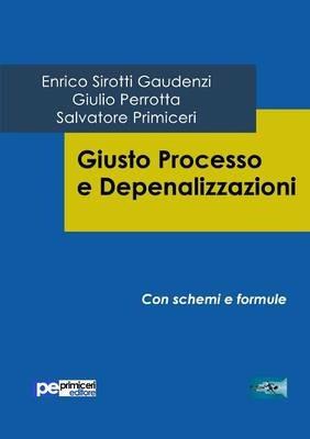 Giusto processo e depenalizzazioni - Enrico Sirotti Gaudenzi,Giulio Perrotta,Salvatore Primiceri - copertina