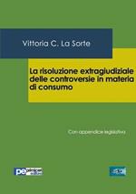 La risoluzione extragiudiziale delle controversie in materia di consumo. Con appendice legislativa