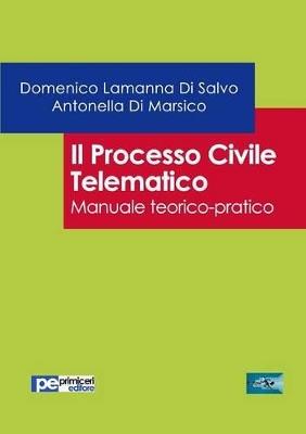 Il processo civile telematico. Manuale teorico-pratico - Domenico Lamanna Di Salvo,Antonella Di Marsico - copertina