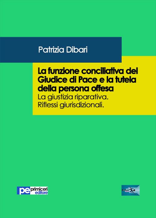 La funzione conciliativa del giudice di pace e la tutela della persona offesa - Patrizia Dibari - copertina