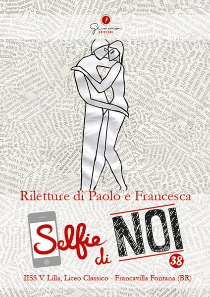 Selfie di noi. Vol. 38: I.I.S.S. Vincenzo Lilla di Francavilla Fontana (BR). Declinazioni di un amore. Riletture di Paolo e Francesca. - copertina