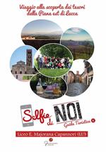 Selfie di noi. Guida turistica. Ediz. italiana e inglese. Vol. 6: Lucca. Viaggio alla scoperta dei tesori della Piana Est di Lucca.
