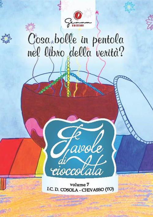 Favole di cioccolata. Vol. 7: I.C. Demetrio Cosola, Chivasso (TO). Cosa bolle in pentola nel libro della verità?. - copertina
