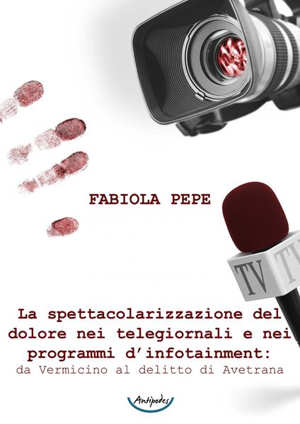La spettacolarizzazione del dolore nei telegiornali e nei programmi d'infotainment: da Vermicino al delitto di Avetrana - Fabiola Pepe - copertina