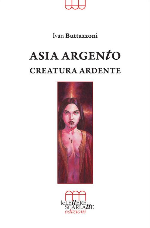 Asia Argento. Creatura ardente - Ivan Buttazzoni - copertina