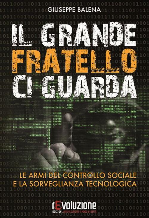 Il grande fratello ci guarda. Le armi del controllo sociale e la sorveglianza tecnologica - Giuseppe Balena - copertina