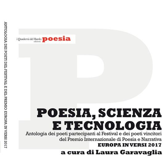 Poesia, scienza e tecnologia. Antologia dei poeti partecipanti al Festival e dei poeti vincitori del Premio Internazionale di Poesia e Narrativa Europa in versi 2017 - copertina