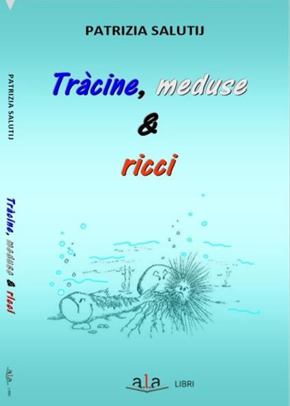 Tràcine, meduse & ricci. Riflessioni e rimembranze livornesi ruvide e urticanti - Patrizia Salutij - copertina