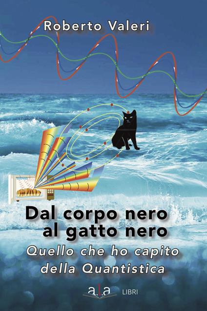 Dal corpo nero al gatto nero. Quello che ho capito della quantistica - Roberto Valeri - copertina