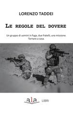 Le regole del dovere. Un gruppo di uomini in fuga, due fratelli, una missione. Tornare a casa