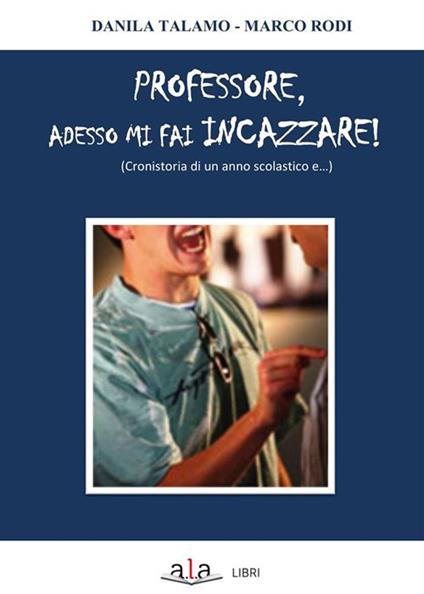 Professore, adesso mi fai incazzare! - Marco Rodi,Danila Talamo - ebook