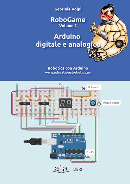 RoboGame. Robotica con Arduino. Vol. 2: Arduino digitale e analogico. - Gabriele Volpi - copertina