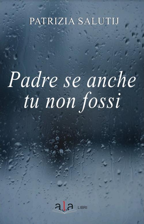 Padre se anche tu non fossi - Patrizia Salutij - copertina