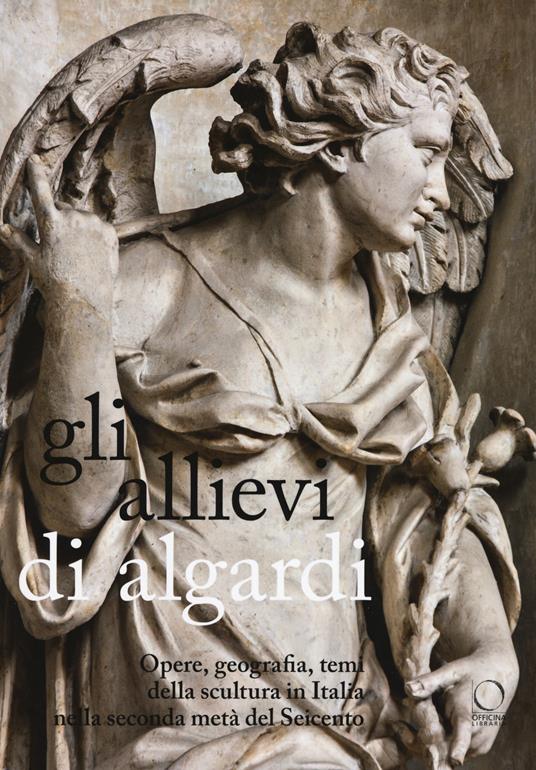 Gli allievi di Algardi. Opere, geografia, temi della scultura in Italia nella seconda metà del Seicento - copertina