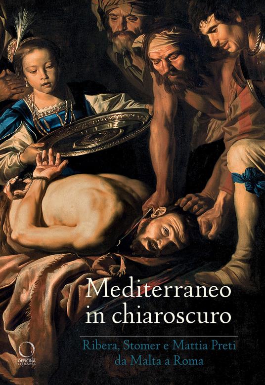 Mediterraneo in chiaroscuro. Ribera, Stomer e Mattia Preti da Malta a Roma. Catalogo della mostra (Roma, 12 gennaio-21 maggio 2017). Ediz. illustrata - copertina