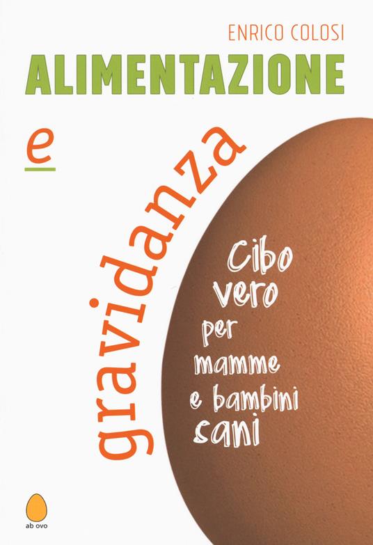 Alimentazione e gravidanza. Cibo vero per mamme e bambini sani - Enrico Colosi - copertina