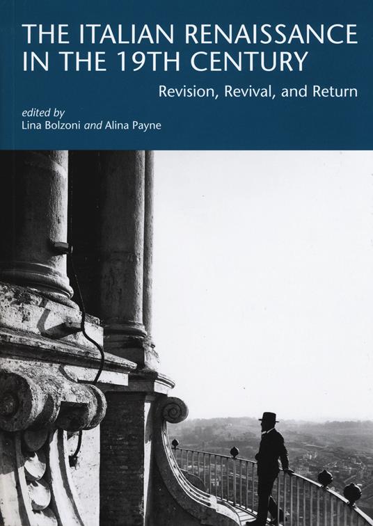 The italian renaissance in the 19th century. Revision, revival, and return - Lina Bolzoni,Alina Payne - copertina