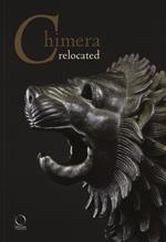 Chimera relocated. Vincere il mostro. Catalogo della mostra (Firenze, 28 marzo-27 aprile 2017). Ediz. illustrata
