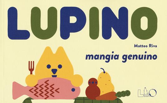 Lupino mangia genuino. Ediz. a colori - Matteo Riva - copertina