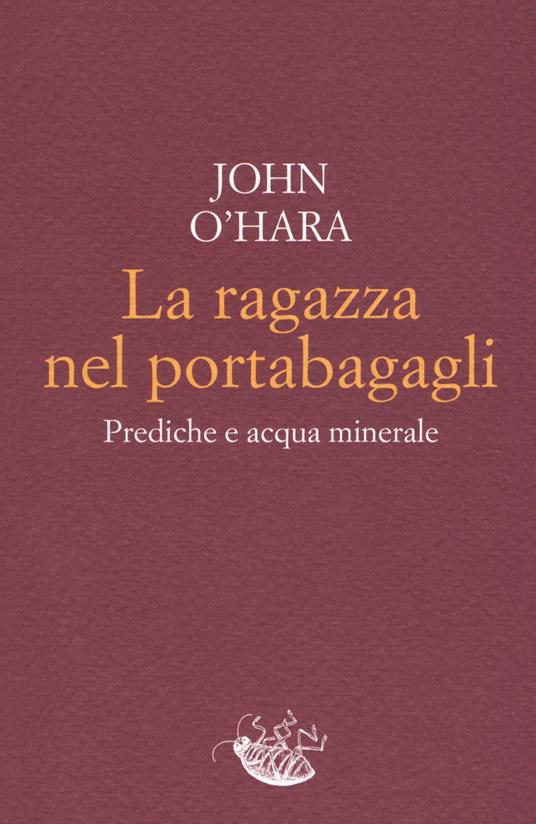 La ragazza nel portabagagli. Prediche e acqua minerale - John O'Hara - copertina