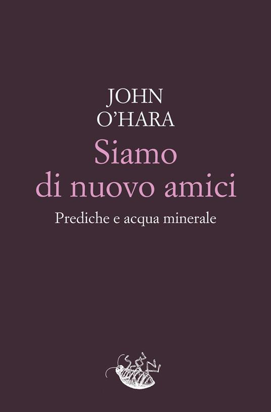 Siamo di nuovo amici. Prediche e acqua minerale - John O'Hara,Vincenzo Mantovani - ebook