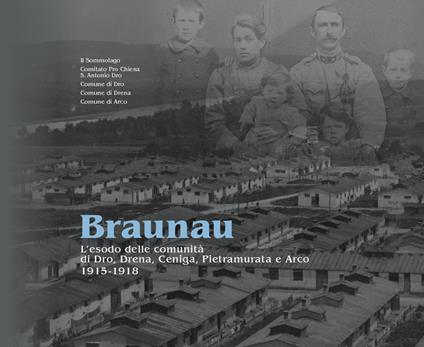 Braunau. L'esodo delle comunità di Dro, Drena, Ceniga, Pietramurata e Arco, 1915-1918 - Romano Turrini,Claudio Quinzani,Michele Liboni - copertina