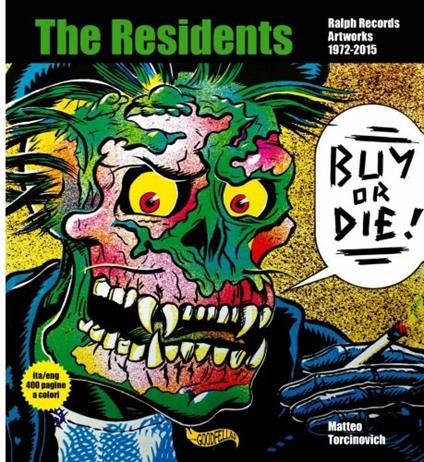 Buy or Die! The residents, Ralph Records, artworks 1972-2016. Ediz. italiana e inglese - Matteo Torcinovich - copertina