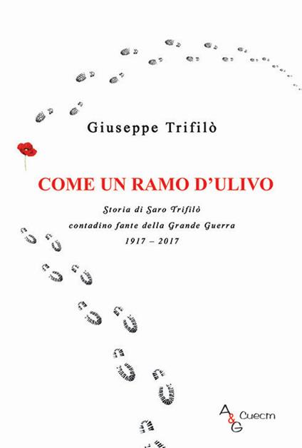 Come un ramo d'ulivo. Storia di Saro Trifilò contadino fante della Grande Guerra 1917-2017 - Giuseppe Trifilò - copertina