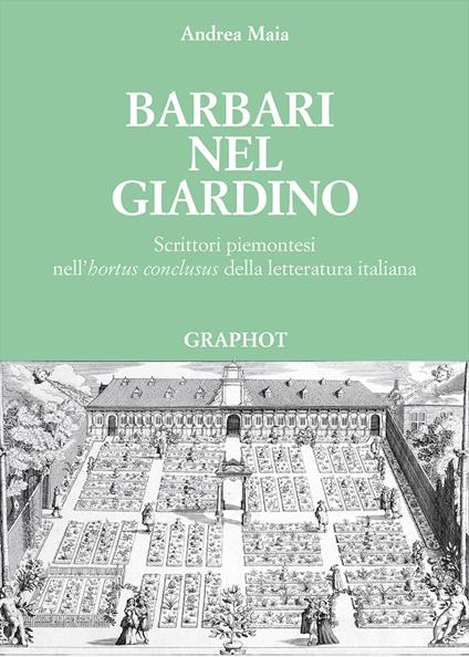 Barbari nel giardino. Scrittori piemontesi nell'«hortus conclusus» della letteratura italiana - Andrea Maia - copertina